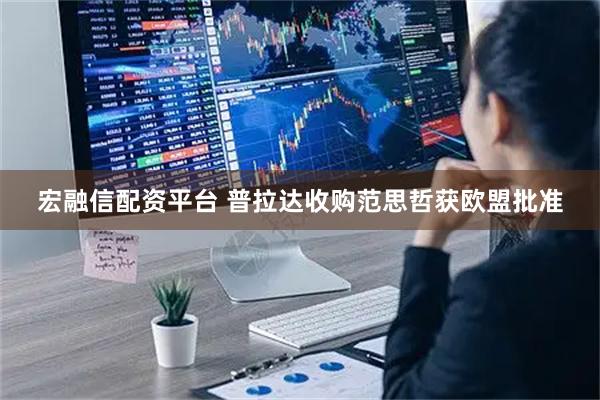 宏融信配资平台 普拉达收购范思哲获欧盟批准
