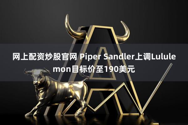 网上配资炒股官网 Piper Sandler上调Lululemon目标价至190美元