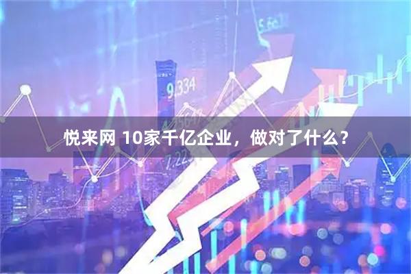 悦来网 10家千亿企业，做对了什么？